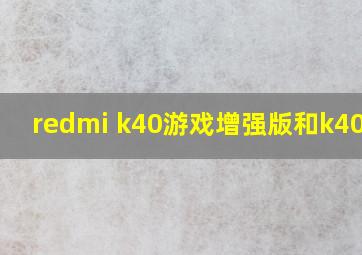 redmi k40游戏增强版和k40pro